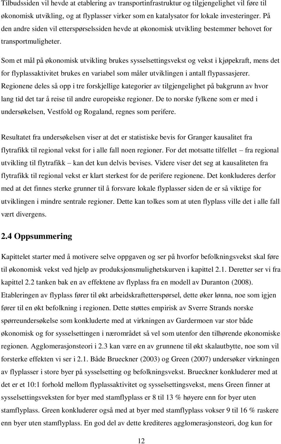 Som et mål på økonomisk utvikling brukes sysselsettingsvekst og vekst i kjøpekraft, mens det for flyplassaktivitet brukes en variabel som måler utviklingen i antall flypassasjerer.