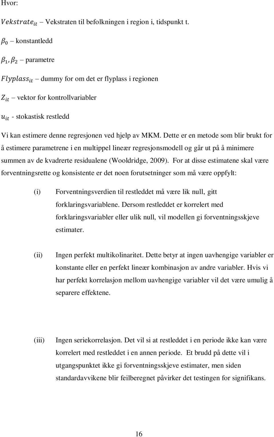 Dette er en metode som blir brukt for å estimere parametrene i en multippel lineær regresjonsmodell og går ut på å minimere summen av de kvadrerte residualene (Wooldridge, 2009).