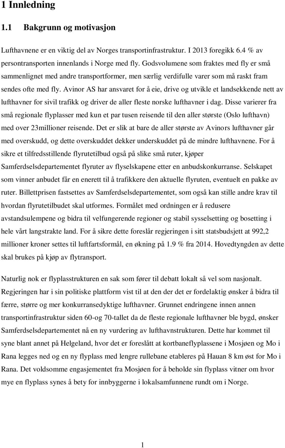 Avinor AS har ansvaret for å eie, drive og utvikle et landsekkende nett av lufthavner for sivil trafikk og driver de aller fleste norske lufthavner i dag.