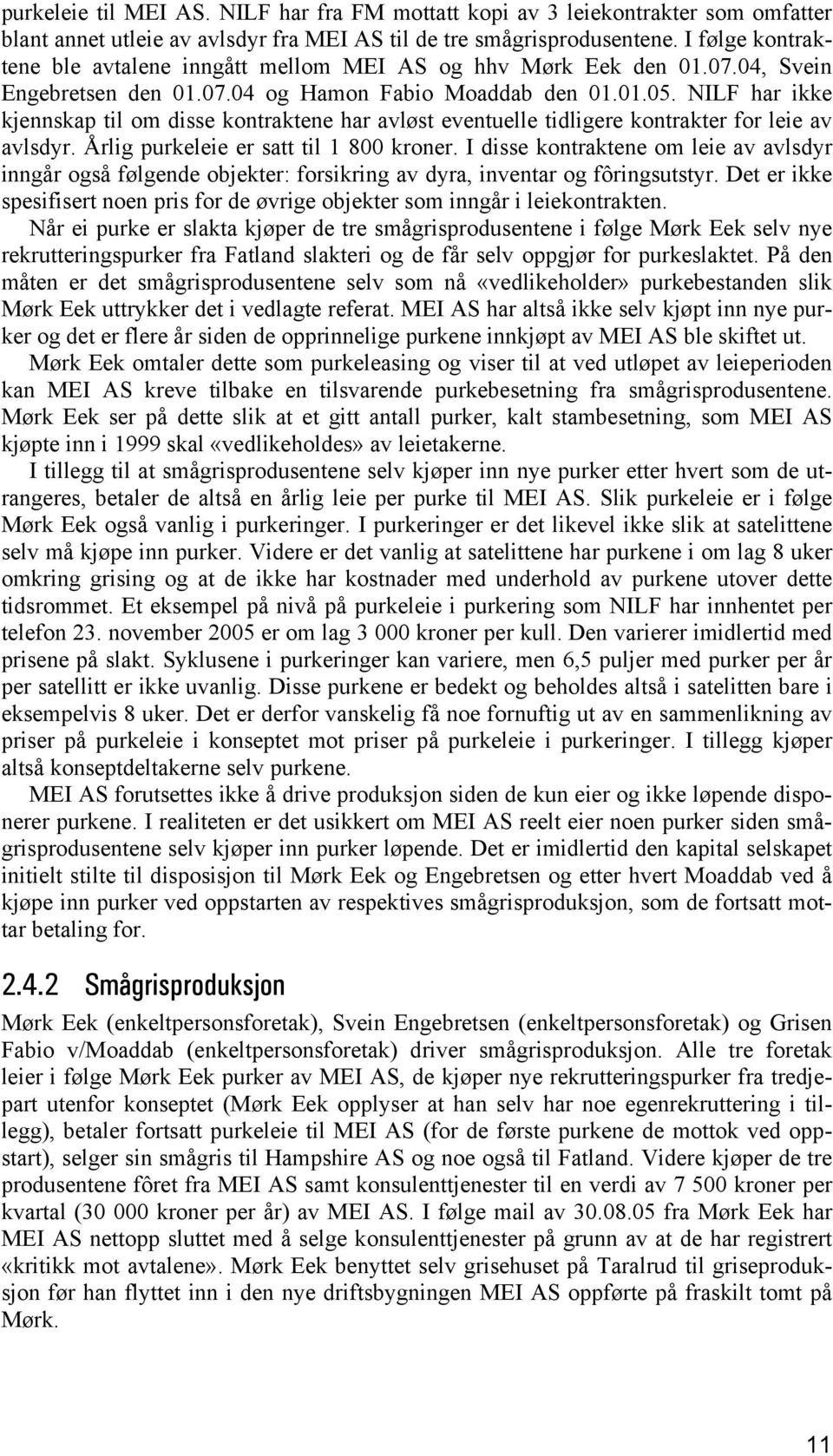 NILF har ikke kjennskap til om disse kontraktene har avløst eventuelle tidligere kontrakter for leie av avlsdyr. Årlig purkeleie er satt til 1 800 kroner.