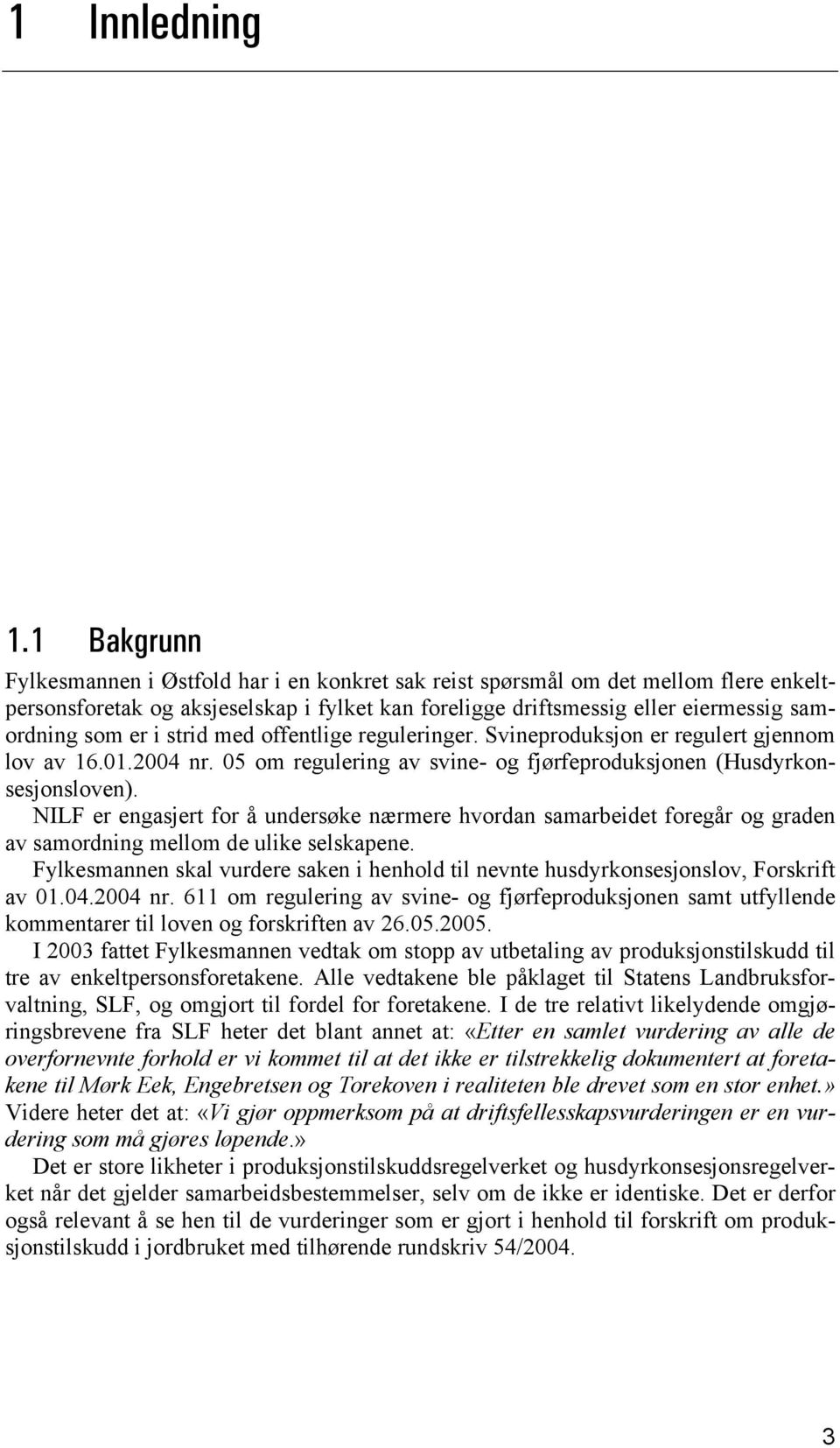 strid med offentlige reguleringer. Svineproduksjon er regulert gjennom lov av 16.01.2004 nr. 05 om regulering av svine- og fjørfeproduksjonen (Husdyrkonsesjonsloven).