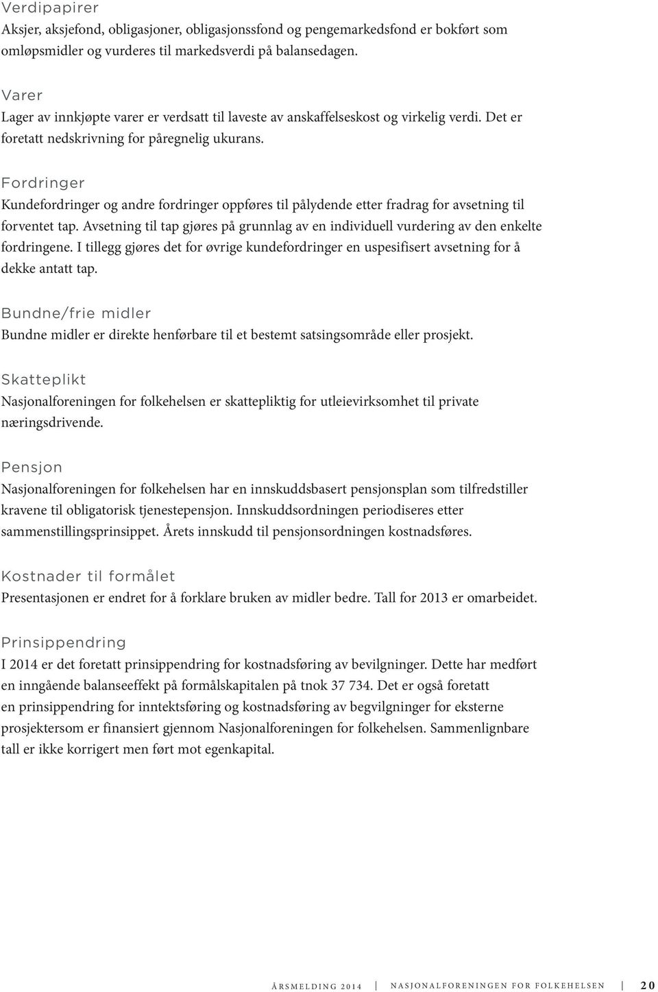 Fordringer Kundefordringer og andre fordringer oppføres til pålydende etter fradrag for avsetning til forventet tap.