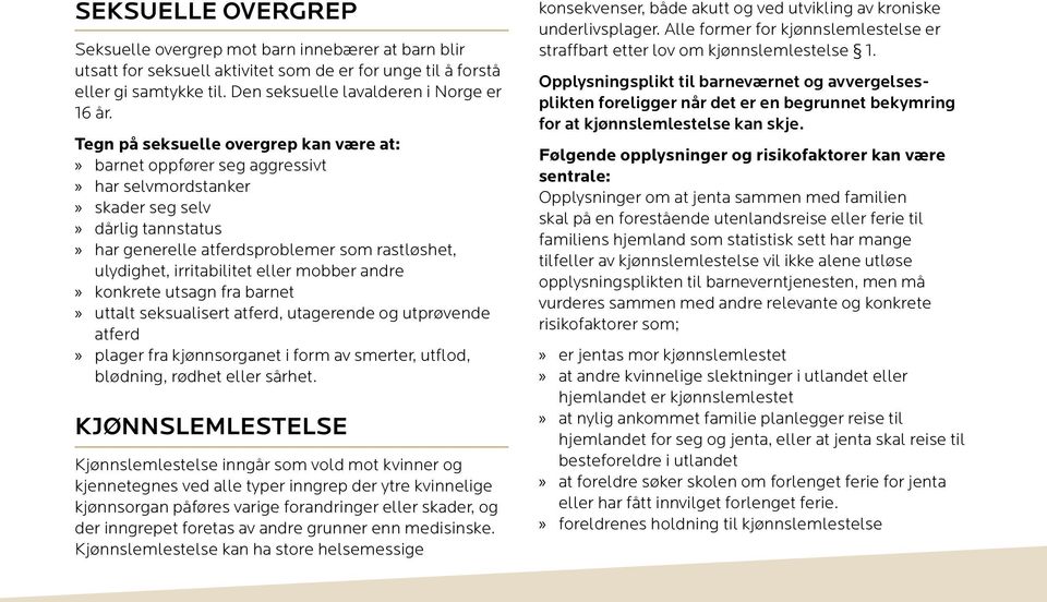 eller mobber andre konkrete utsagn fra barnet uttalt seksualisert atferd, utagerende og utprøvende atferd plager fra kjønnsorganet i form av smerter, utflod, blødning, rødhet eller sårhet.