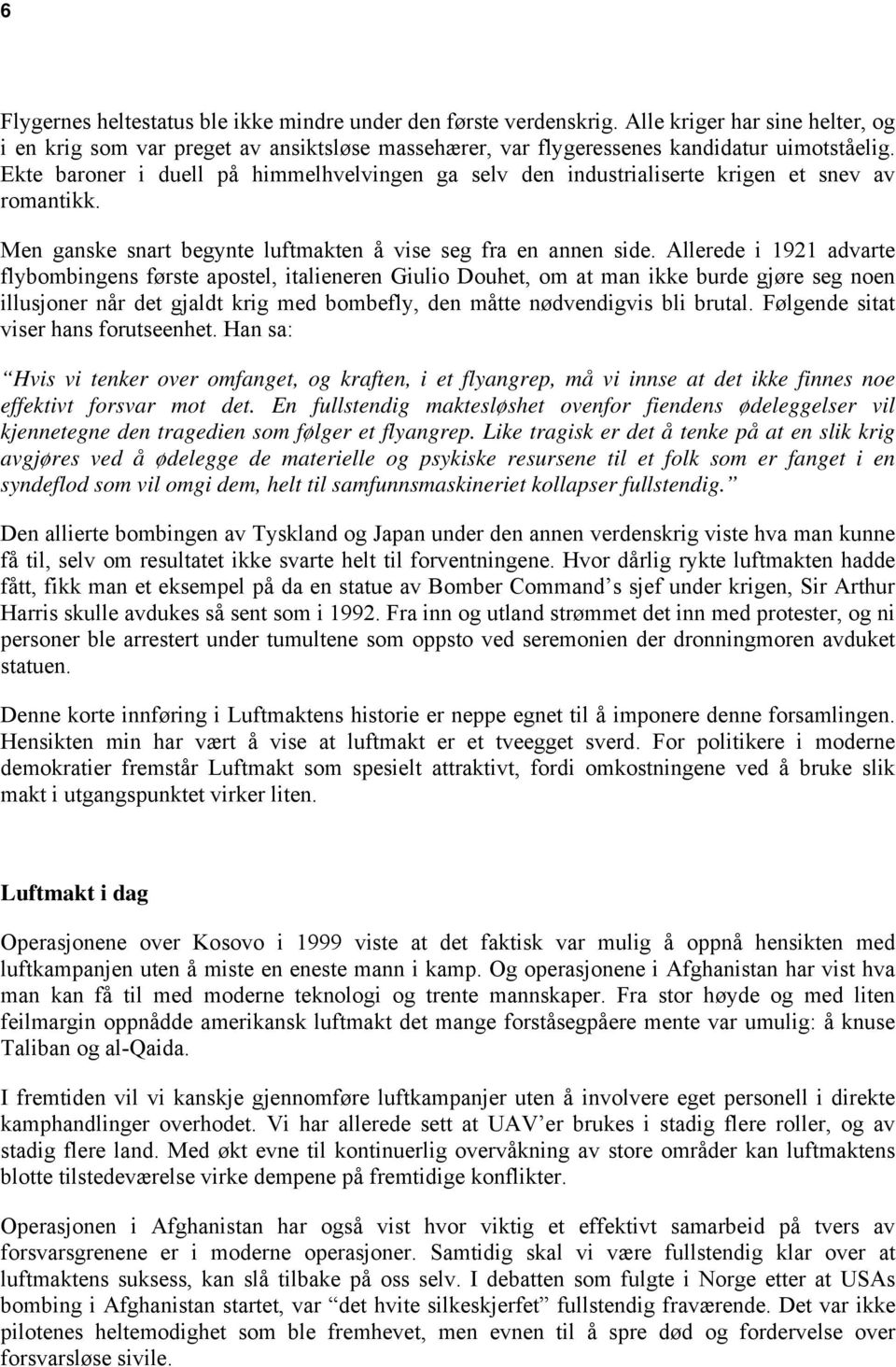 Allerede i 1921 advarte flybombingens første apostel, italieneren Giulio Douhet, om at man ikke burde gjøre seg noen illusjoner når det gjaldt krig med bombefly, den måtte nødvendigvis bli brutal.