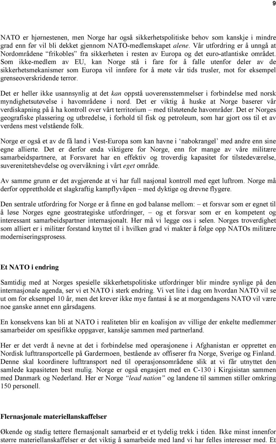 Som ikke-medlem av EU, kan Norge stå i fare for å falle utenfor deler av de sikkerhetsmekanismer som Europa vil innføre for å møte vår tids trusler, mot for eksempel grenseoverskridende terror.