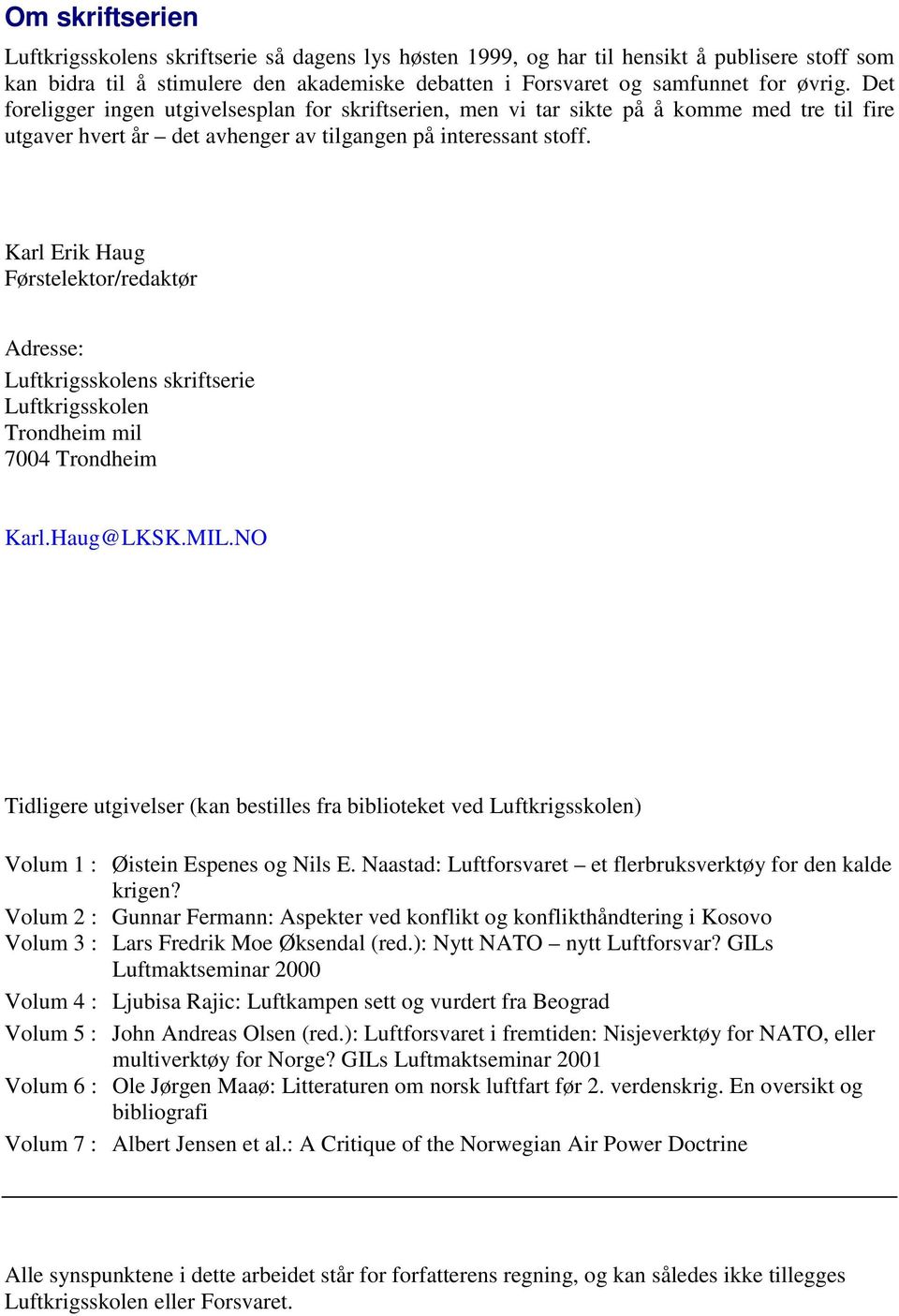 Karl Erik Haug Førstelektor/redaktør Adresse: Luftkrigsskolens skriftserie Luftkrigsskolen Trondheim mil 7004 Trondheim Karl.Haug@LKSK.MIL.