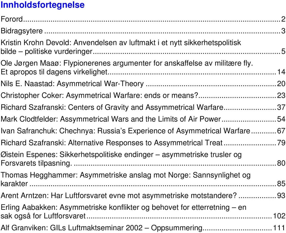 ..20 Christopher Coker: Asymmetrical Warfare: ends or means?...23 Richard Szafranski: Centers of Gravity and Assymmetrical Warfare...37 Mark Clodtfelder: Assymmetrical Wars and the Limits of Air Power.