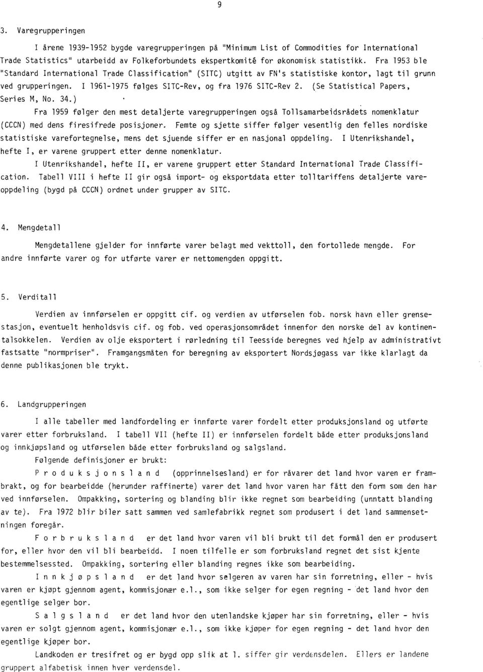 (Se Statistical Papers, Series M, No. 34.) Fra 1959 følger den mest detaljerte varegrupperingen også Tollsamarbeidsrådets nomenklatur (CCCN) med dens firesifrede posisjoner.