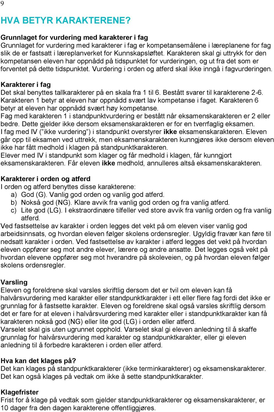 Karakteren skal gi uttrykk for den kompetansen eleven har oppnådd på tidspunktet for vurderingen, og ut fra det som er forventet på dette tidspunktet.