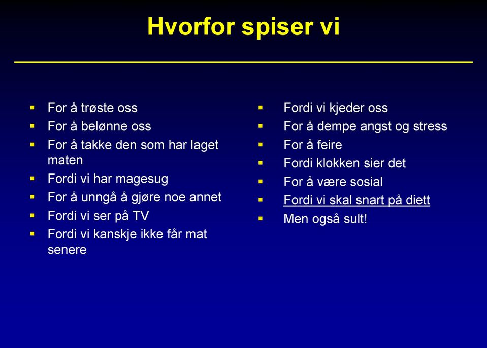 kanskje ikke får mat senere Fordi vi kjeder oss For å dempe angst og stress For å