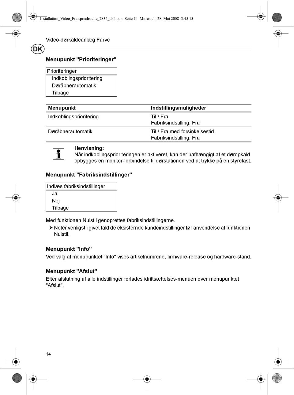 Indstillingsmuligheder Til / Fra Fabriksindstilling: Fra Til / Fra med forsinkelsestid Fabriksindstilling: Fra Henvisning: Når indkoblingsprioriteringen er aktiveret, kan der uafhængigt af et