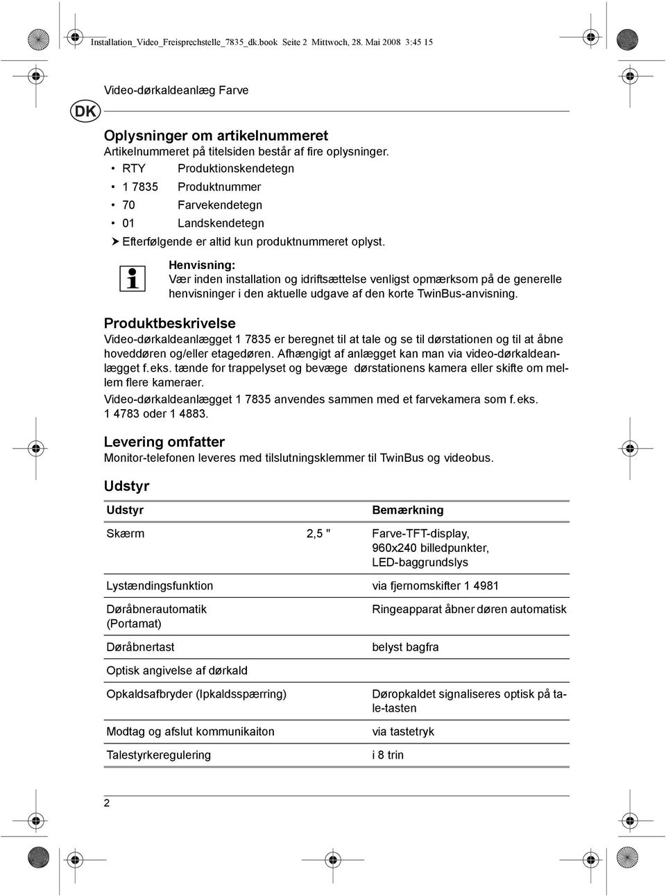 Produktbeskrivelse Video-dørkaldeanlægget 1 7835 er beregnet til at tale og se til dørstationen og til at åbne hoveddøren og/eller etagedøren.