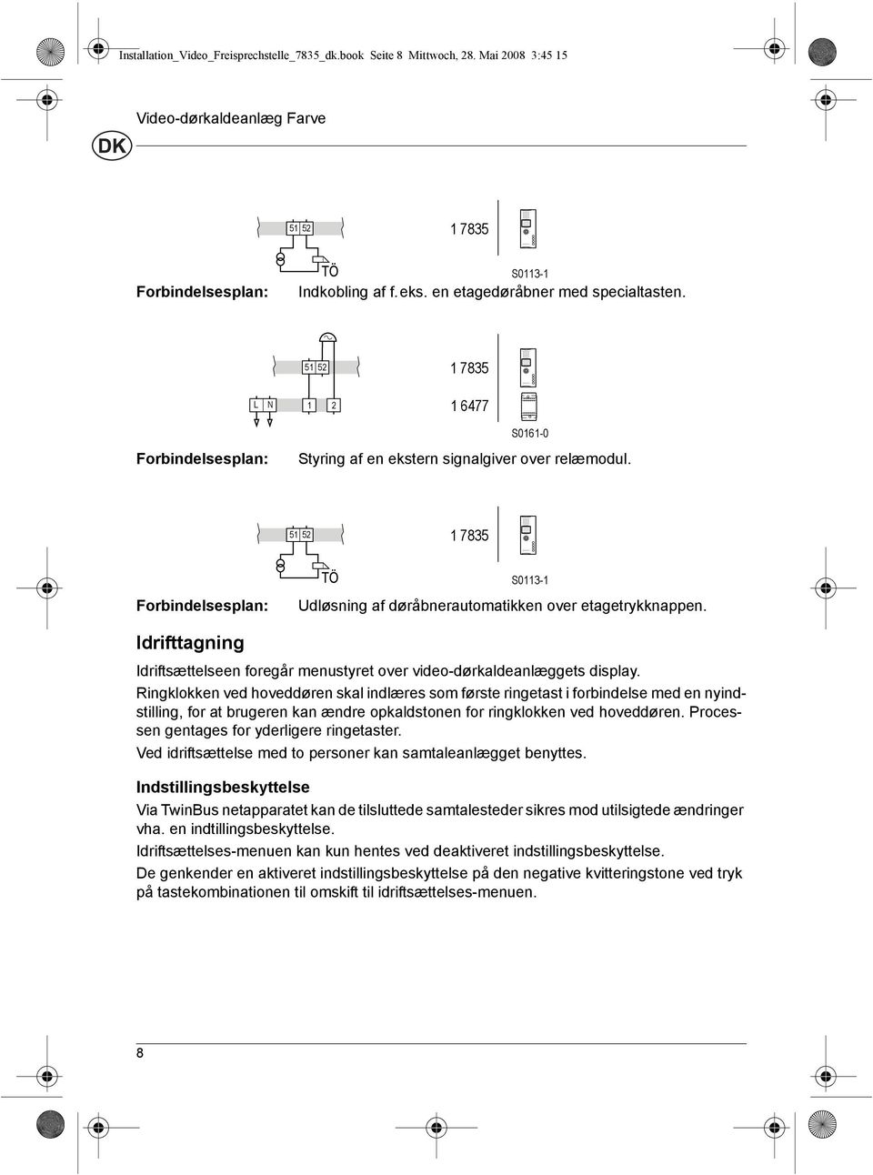 51 5 1 7835 Forbindelsesplan: S0113-1 Udløsning af døråbnerautomatikken over etagetrykknappen. Idrifttagning Idriftsættelseen foregår menustyret over video-dørkaldeanlæggets display.