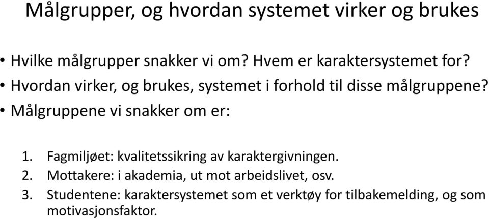 Målgruppene vi snakker om er: 1. Fagmiljøet: kvalitetssikring av karaktergivningen. 2.