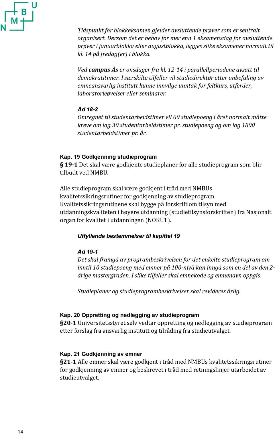 Ved campus Ås er onsdager fra kl. 12-14 i parallellperiodene avsatt til demokratitimer.