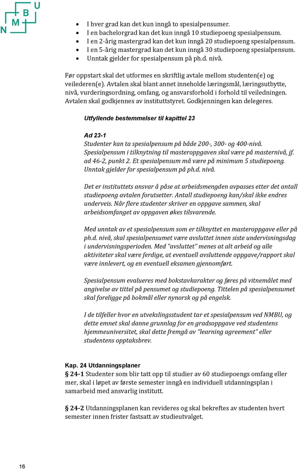 Før oppstart skal det utformes en skriftlig avtale mellom studenten(e) og veilederen(e).