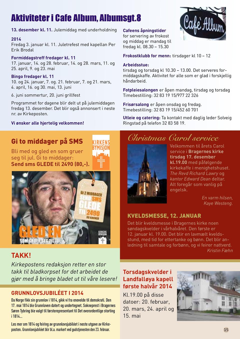 juni sommertur, 20. juni grillfest Programmet for dagene blir delt ut på julemiddagen fredag 13. desember. Det blir også annonsert i neste nr. av Kirkeposten. Vi ønsker alle hjertelig velkommen!