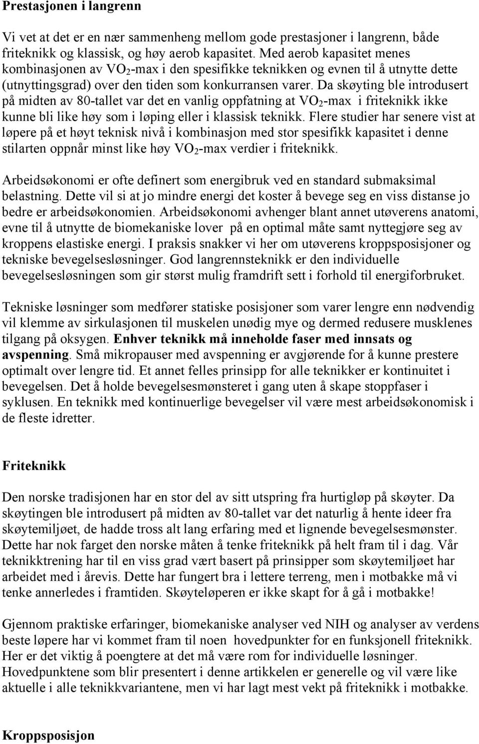 Da skøyting ble introdusert på midten av 80-tallet var det en vanlig oppfatning at VO 2 -max i friteknikk ikke kunne bli like høy som i løping eller i klassisk teknikk.