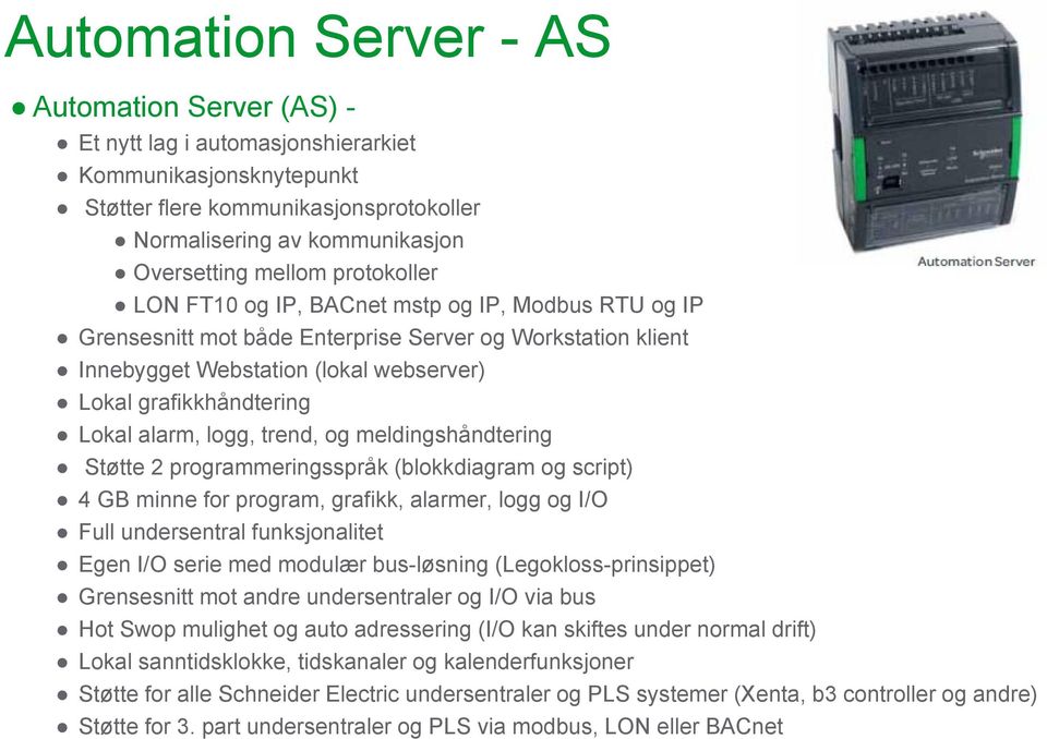 Lokal alarm, logg, trend, og meldingshåndtering Støtte 2 programmeringsspråk (blokkdiagram og script) 4 GB minne for program, grafikk, alarmer, logg og I/O Full undersentral funksjonalitet Egen I/O