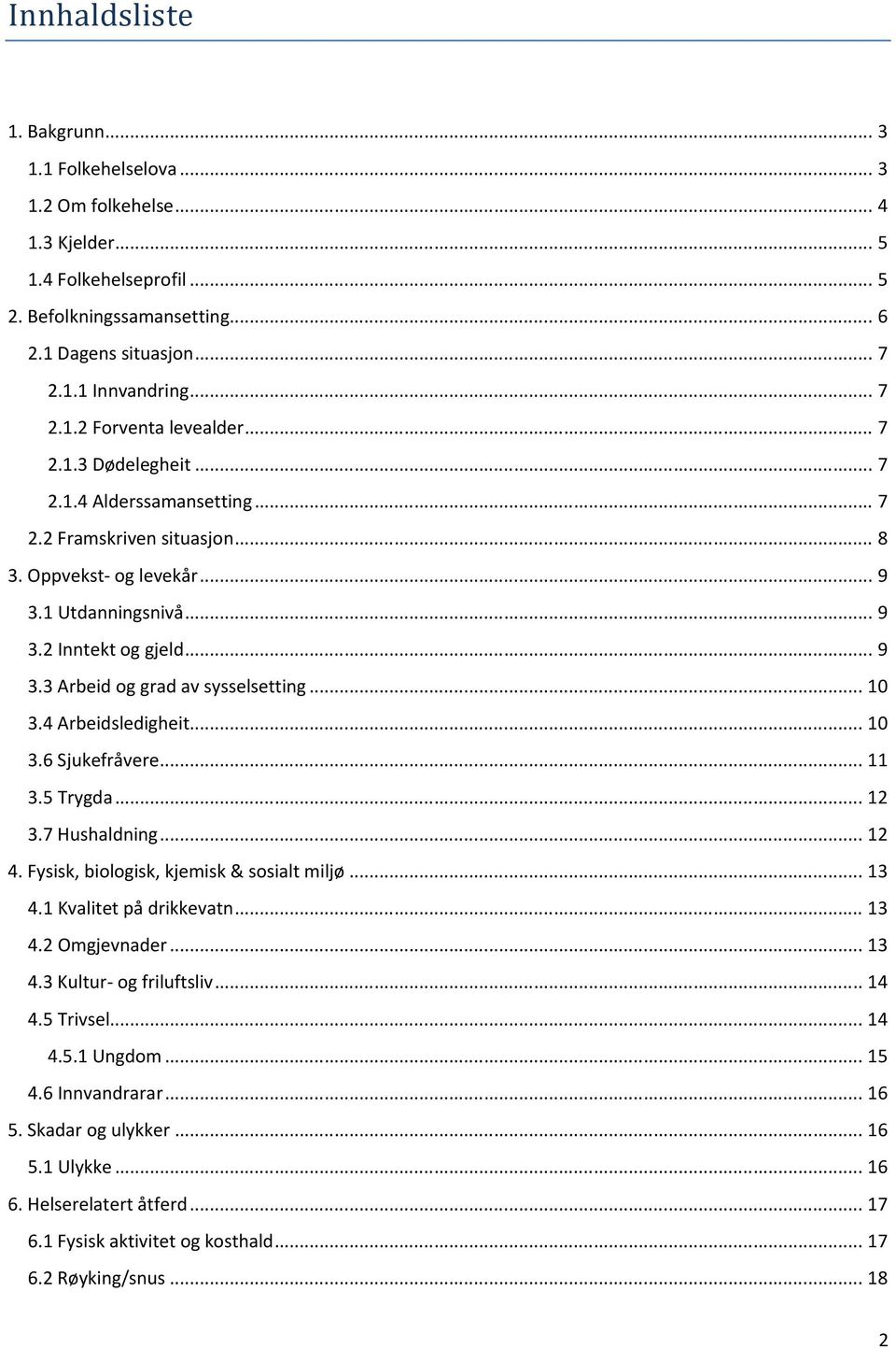 .. 10 3.4 Arbeidsledigheit... 10 3.6 Sjukefråvere... 11 3.5 Trygda... 12 3.7 Hushaldning... 12 4. Fysisk, biologisk, kjemisk & sosialt miljø... 13 4.1 Kvalitet på drikkevatn... 13 4.2 Omgjevnader.