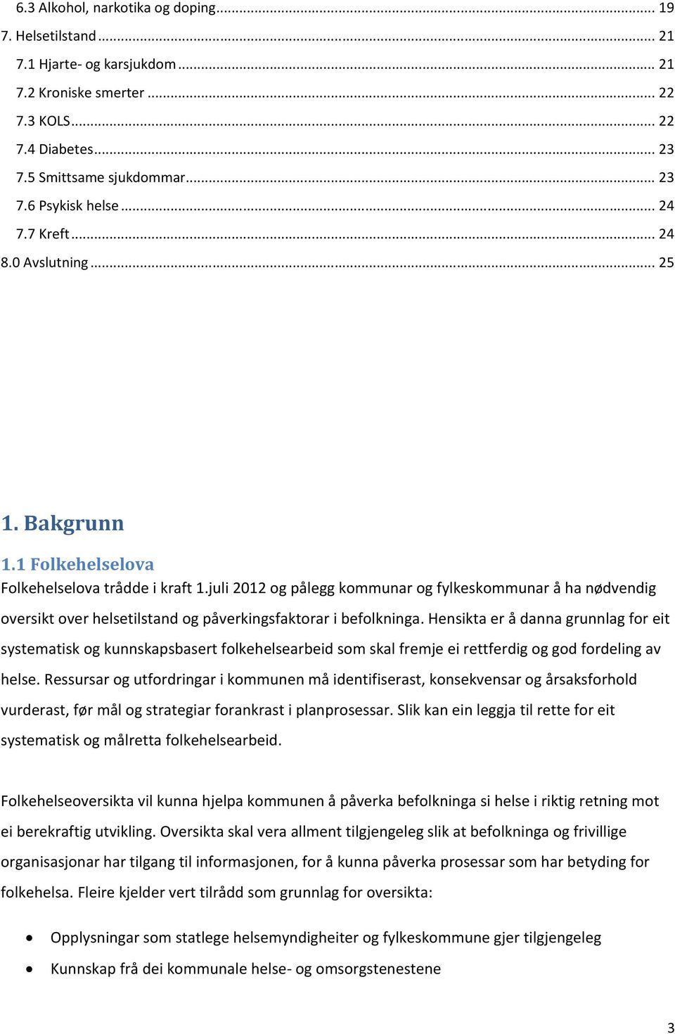 juli 2012 og pålegg kommunar og fylkeskommunar å ha nødvendig oversikt over helsetilstand og påverkingsfaktorar i befolkninga.