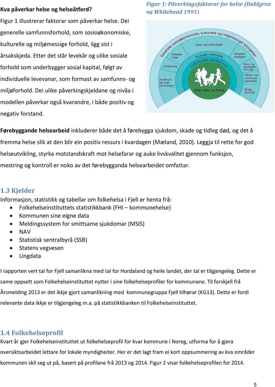 Dei ulike påverkingskjeldane og nivåa i modellen påverkar også kvarandre, i både positiv og negativ forstand.