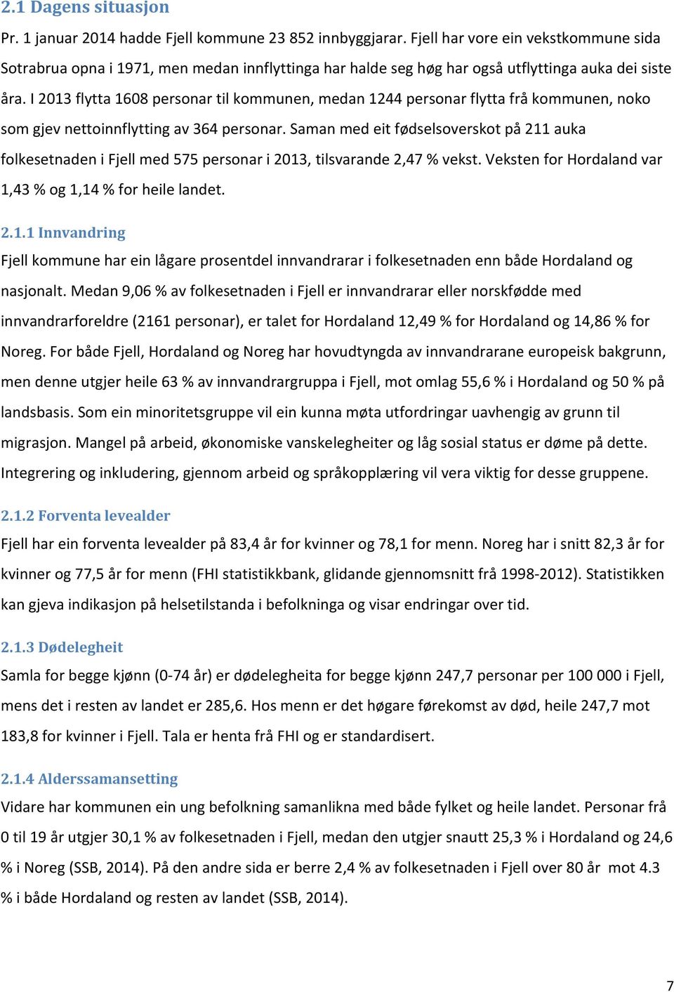 I 2013 flytta 1608 personar til kommunen, medan 1244 personar flytta frå kommunen, noko som gjev nettoinnflytting av 364 personar.