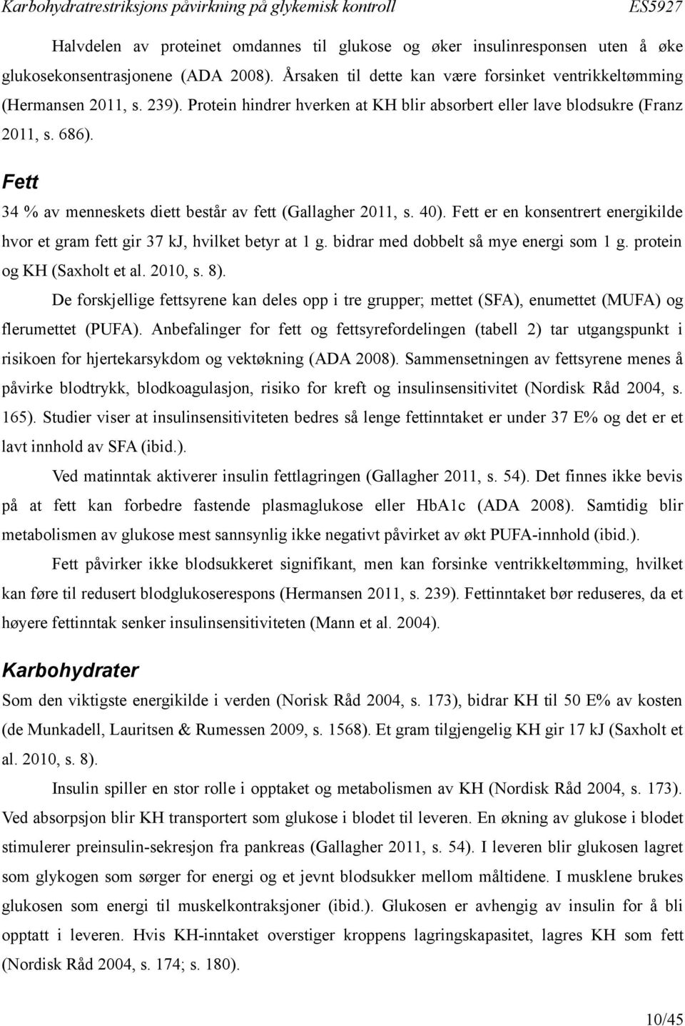 Fett er en konsentrert energikilde hvor et gram fett gir 37 kj, hvilket betyr at 1 g. bidrar med dobbelt så mye energi som 1 g. protein og KH (Saxholt et al. 2010, s. 8).