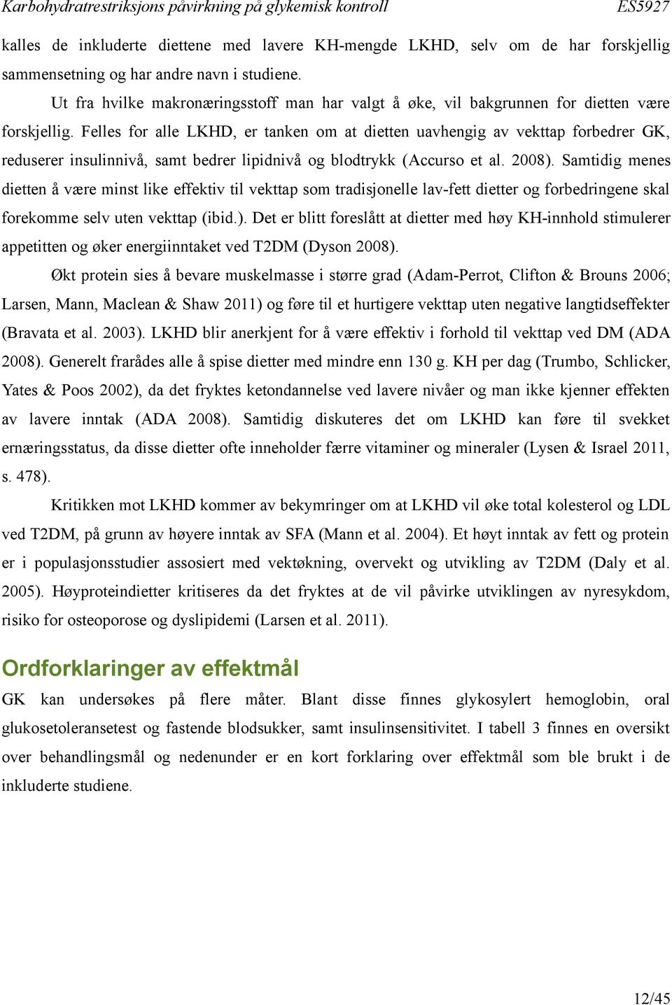 Felles for alle LKHD, er tanken om at dietten uavhengig av vekttap forbedrer GK, reduserer insulinnivå, samt bedrer lipidnivå og blodtrykk (Accurso et al. 2008).