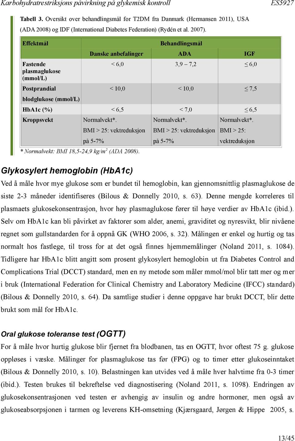 Normalvekt*. Normalvekt*. Normalvekt*. BMI > 25: vektreduksjon BMI > 25: vektreduksjon BMI > 25: på 5-7% på 5-7% vektreduksjon 2 * Normalvekt: BMI 18,5-24,9 kg/m (ADA 2008).