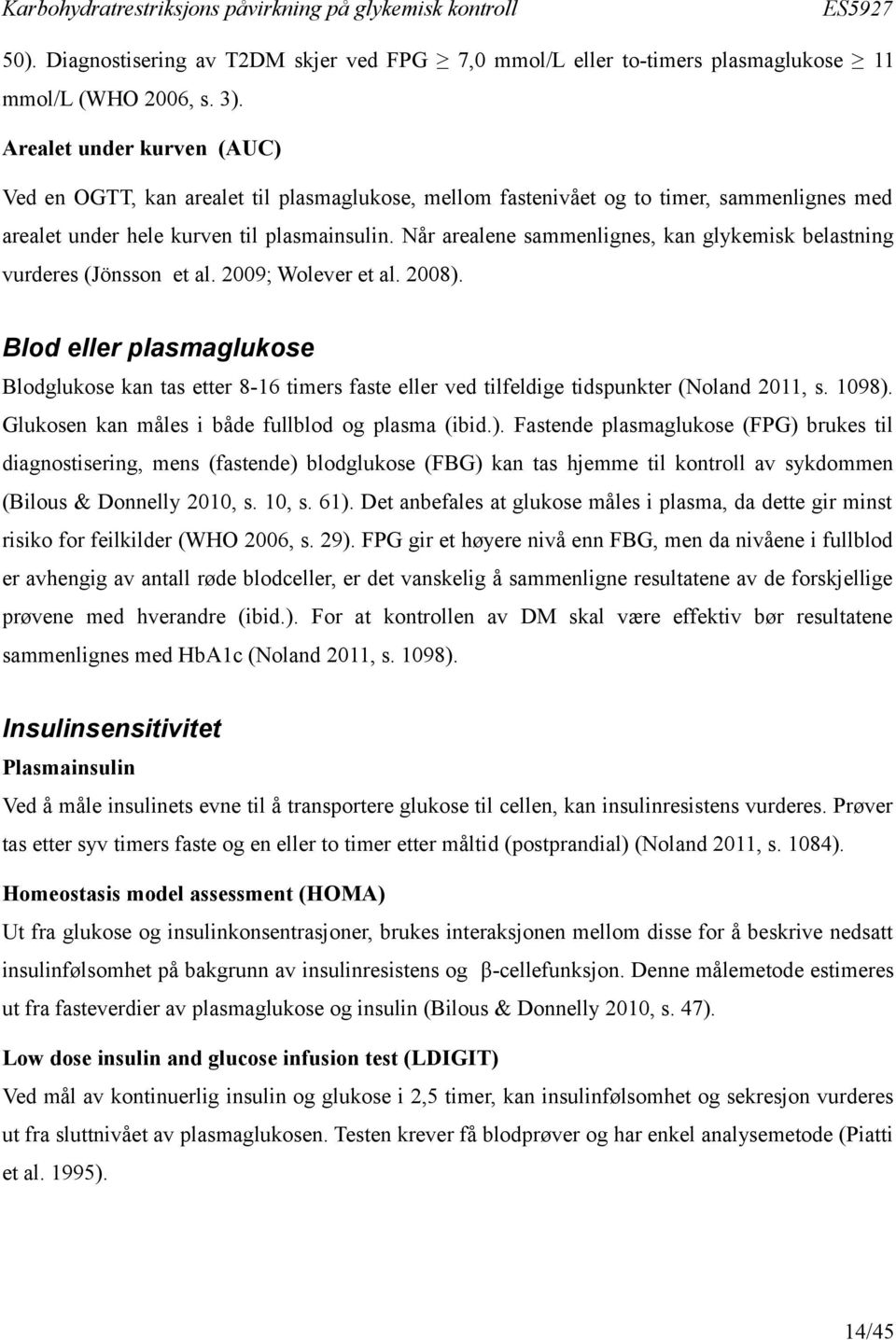 Når arealene sammenlignes, kan glykemisk belastning vurderes (Jönsson et al. 2009; Wolever et al. 2008).