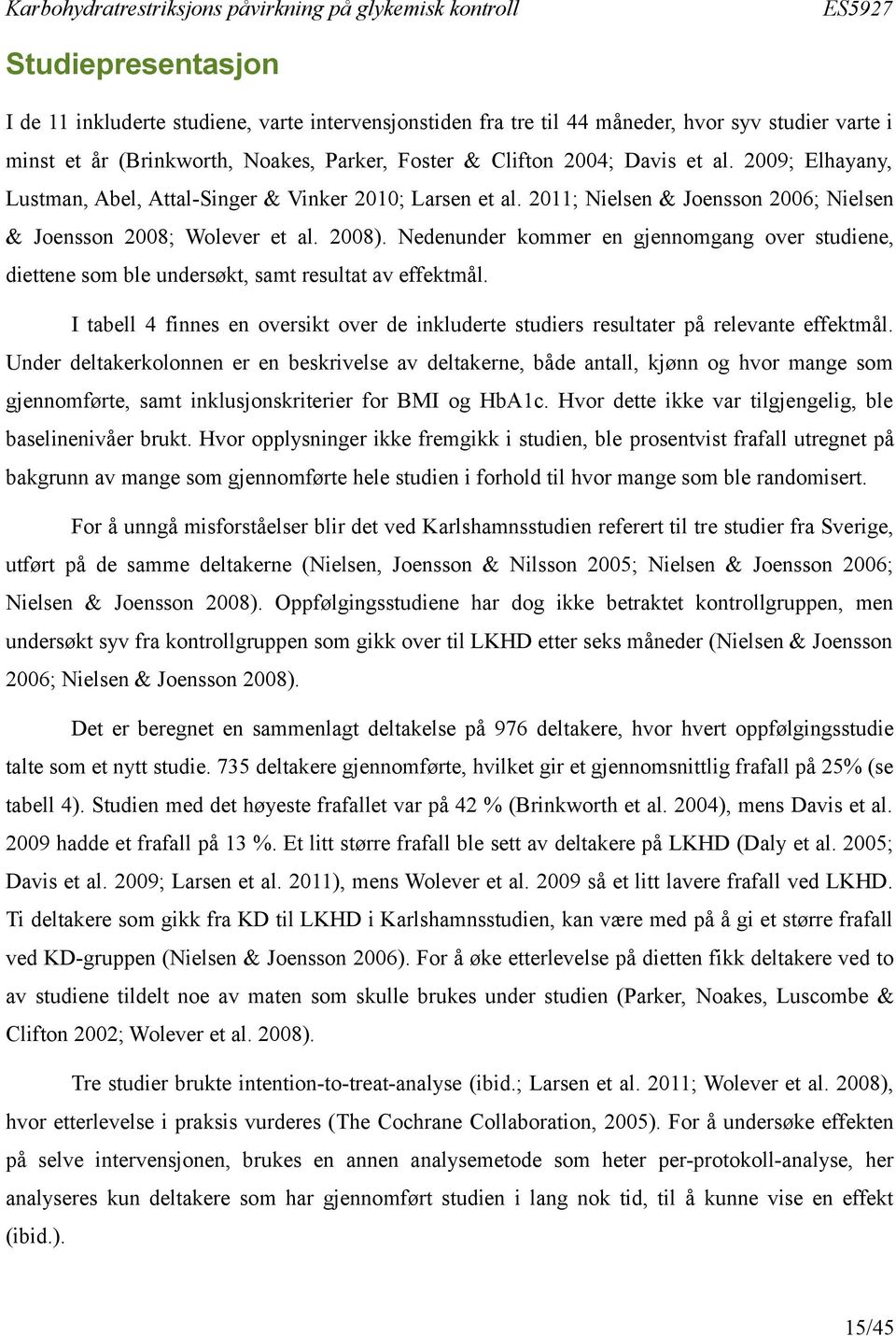 Nedenunder kommer en gjennomgang over studiene, diettene som ble undersøkt, samt resultat av effektmål. I tabell 4 finnes en oversikt over de inkluderte studiers resultater på relevante effektmål.