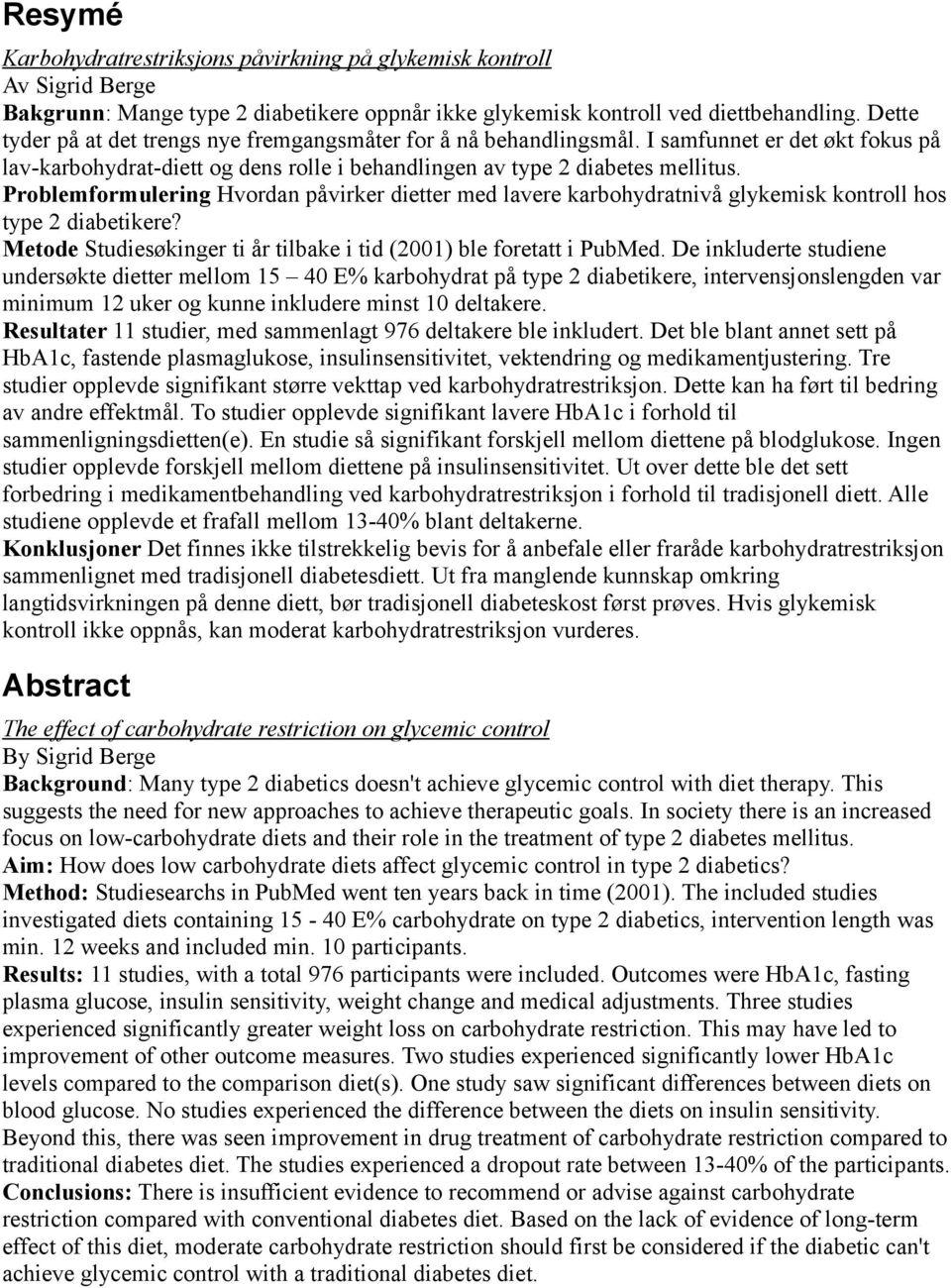 Problemformulering Hvordan påvirker dietter med lavere karbohydratnivå glykemisk kontroll hos type 2 diabetikere? Metode Studiesøkinger ti år tilbake i tid (2001) ble foretatt i PubMed.