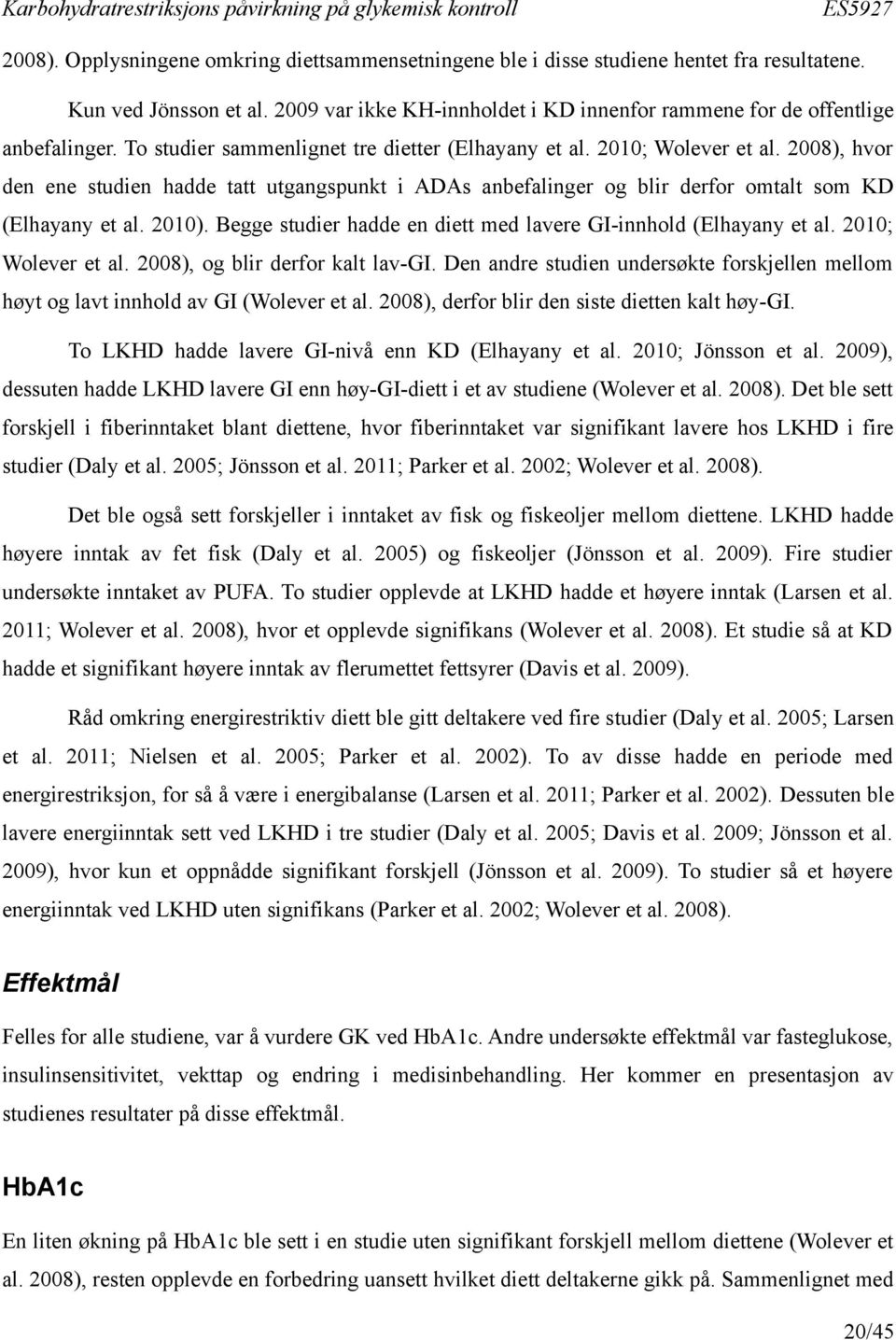 Begge studier hadde en diett med lavere GI-innhold (Elhayany et al. 2010; Wolever et al. 2008), og blir derfor kalt lav-gi.