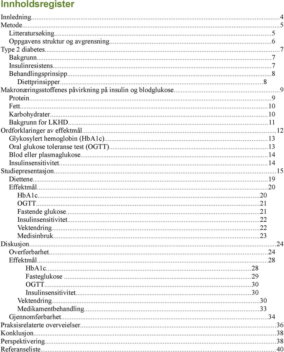 ..13 Oral glukose toleranse test (OGTT)...13 Blod eller plasmaglukose...14 Insulinsensitivitet...14 Studiepresentasjon...15 Diettene...19 Effektmål...20 HbA1c...20 OGTT...21 Fastende glukose.