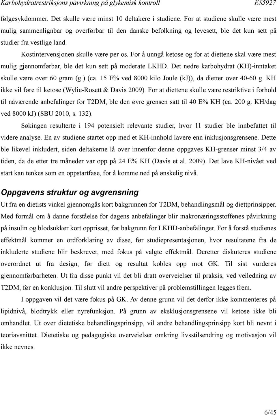 For å unngå ketose og for at diettene skal være mest mulig gjennomførbar, ble det kun sett på moderate LKHD. Det nedre karbohydrat (KH)-inntaket skulle være over 60 gram (g.) (ca.