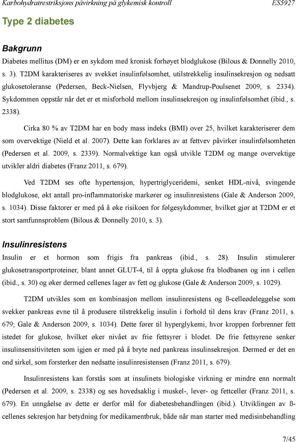 Sykdommen oppstår når det er et misforhold mellom insulinsekresjon og insulinfølsomhet (ibid., s. 2338).