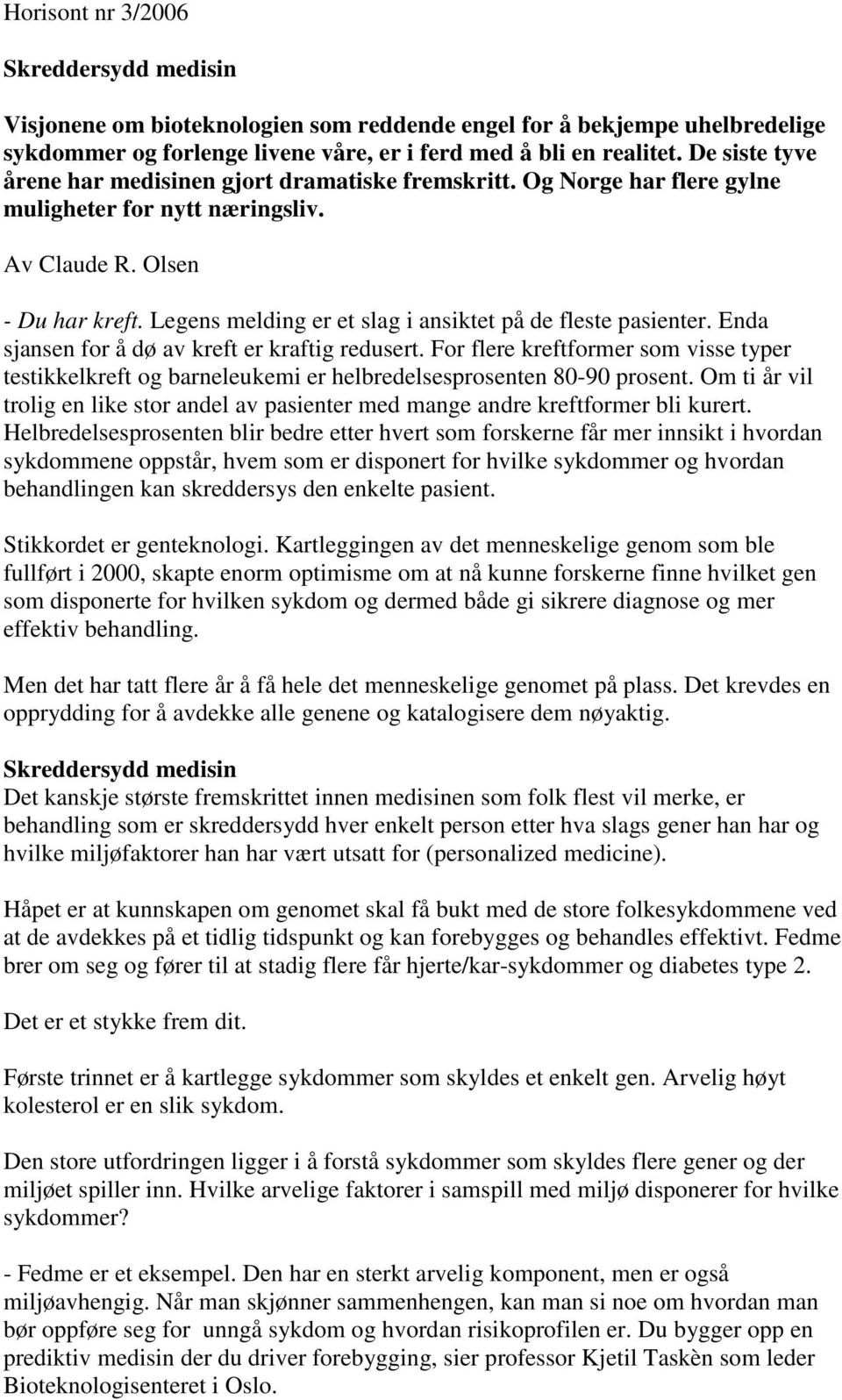 Legens melding er et slag i ansiktet på de fleste pasienter. Enda sjansen for å dø av kreft er kraftig redusert.