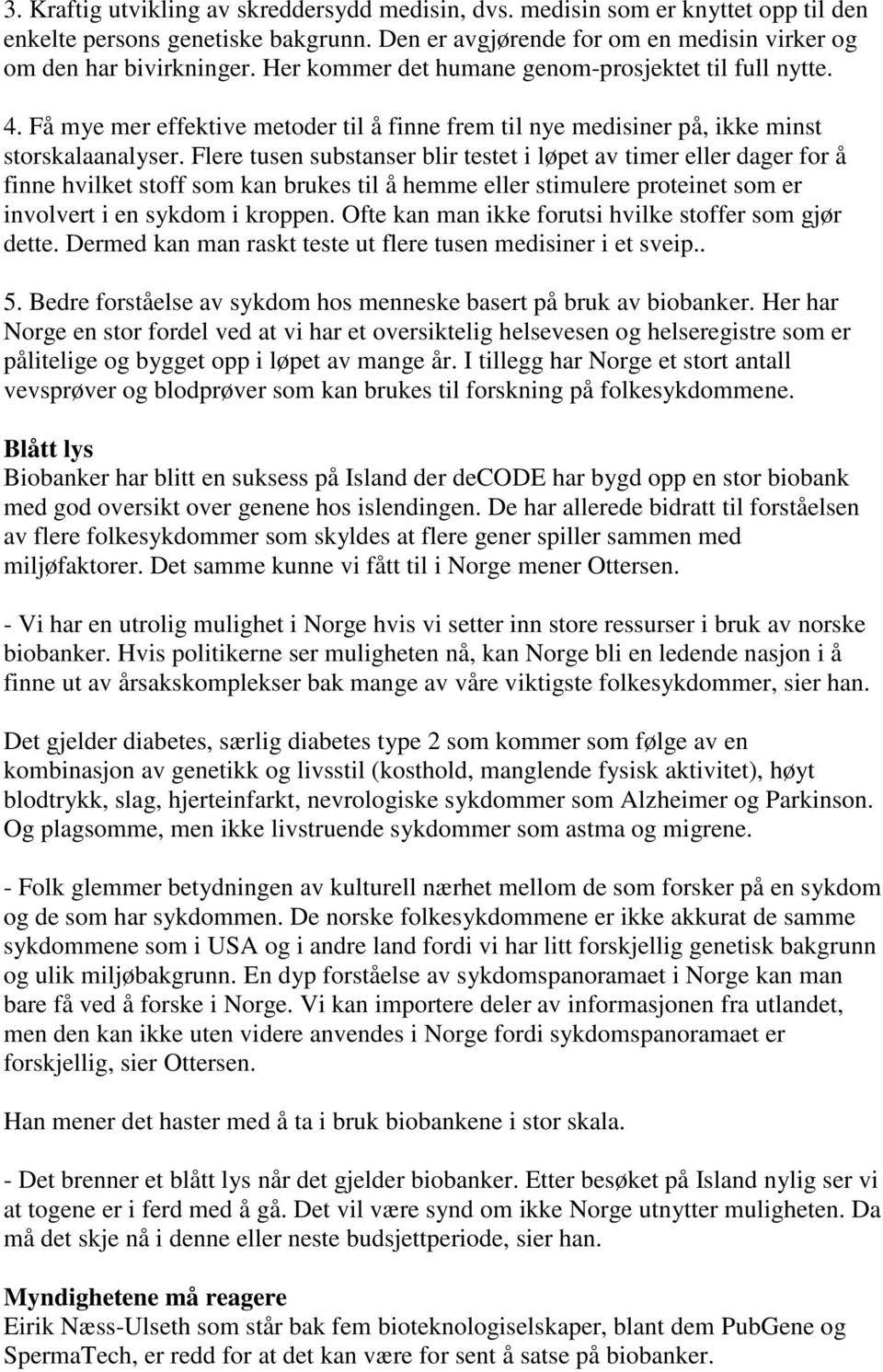 Flere tusen substanser blir testet i løpet av timer eller dager for å finne hvilket stoff som kan brukes til å hemme eller stimulere proteinet som er involvert i en sykdom i kroppen.