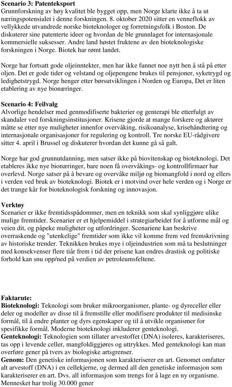 De diskuterer sine patenterte ideer og hvordan de ble grunnlaget for internasjonale kommersielle suksesser. Andre land høstet fruktene av den bioteknologiske forskningen i Norge.