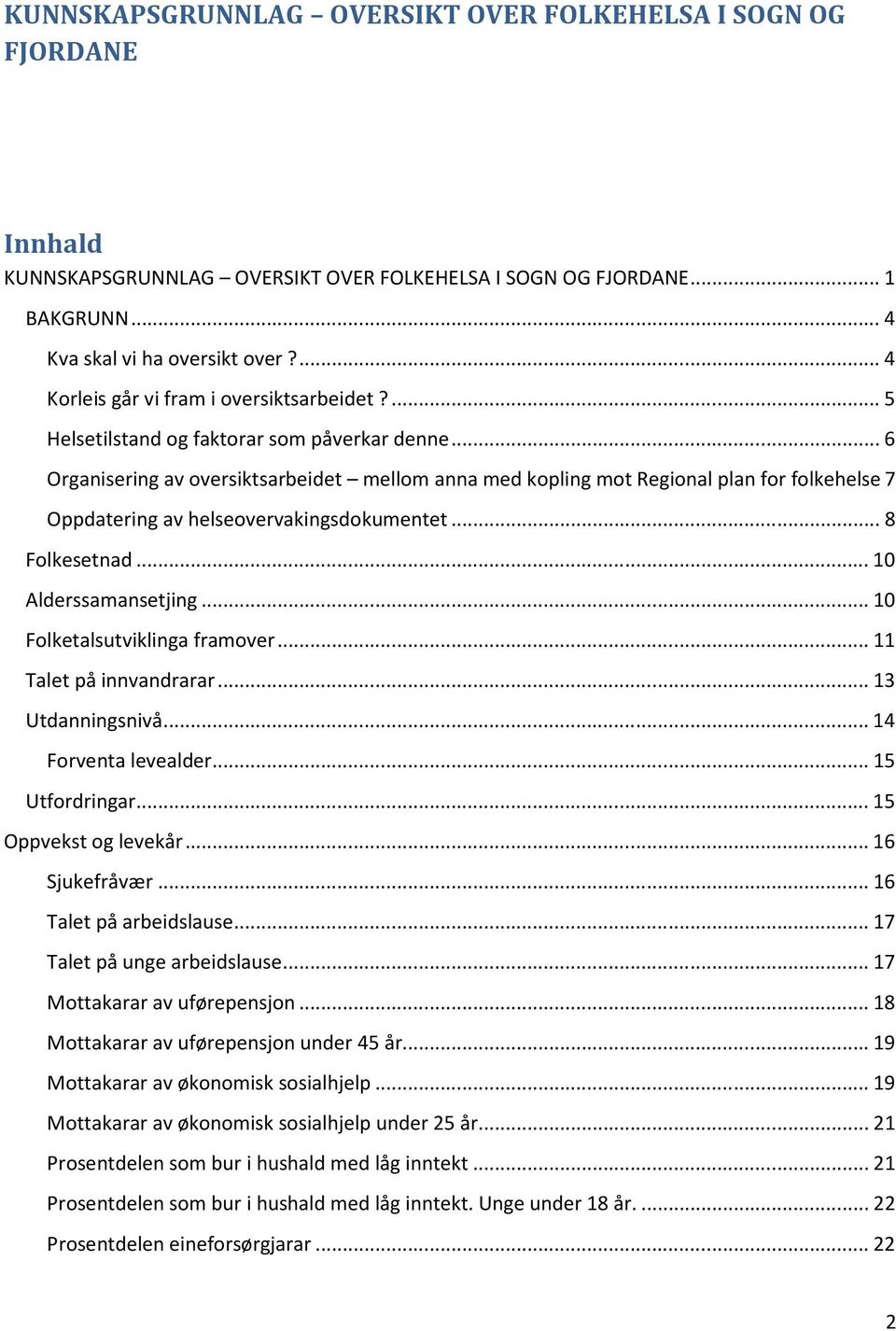 .. 6 Organisering av oversiktsarbeidet mellom anna med kopling mot Regional plan for folkehelse 7 Oppdatering av helseovervakingsdokumentet... 8 Folkesetnad... 10 Alderssamansetjing.