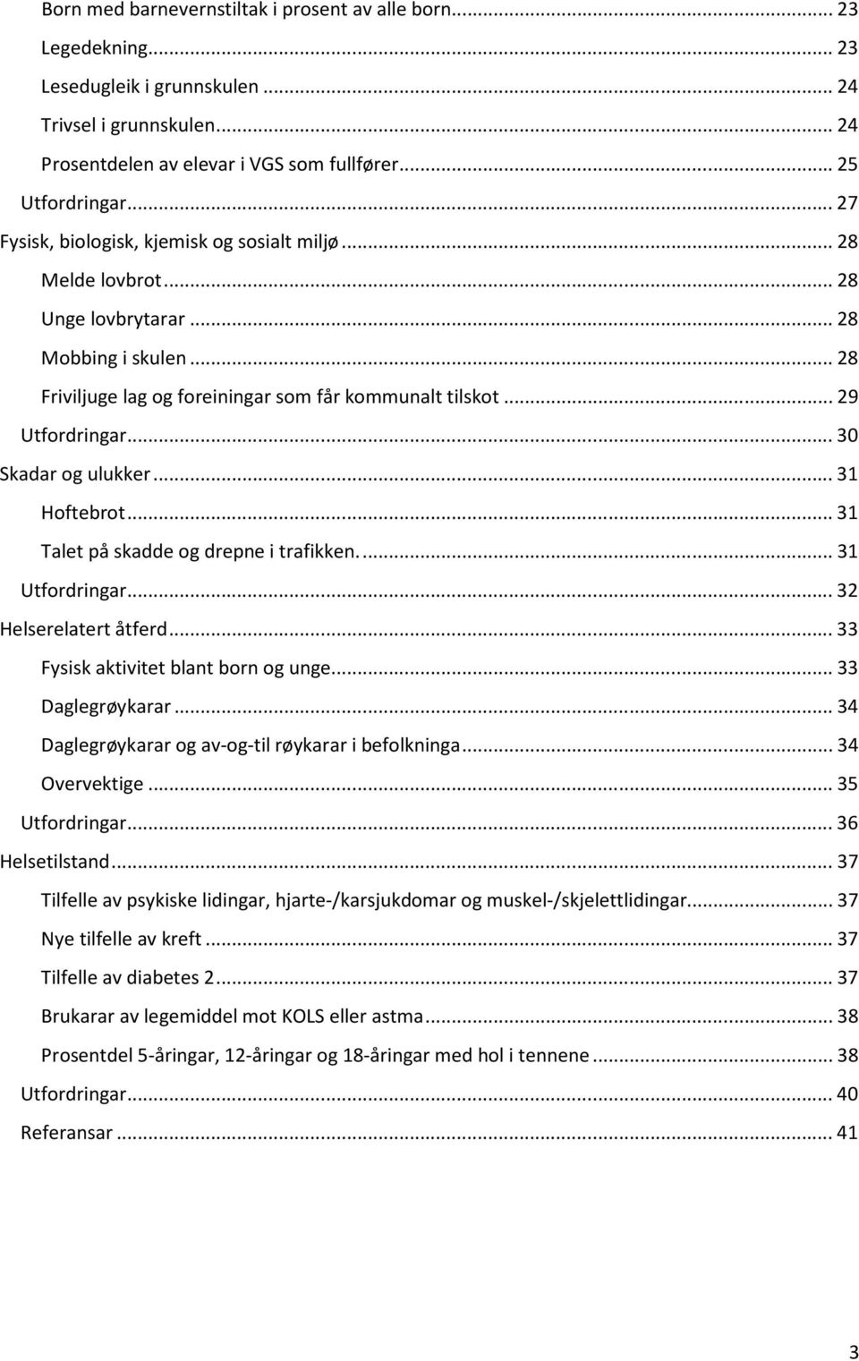 .. 30 Skadar og ulukker... 31 Hoftebrot... 31 Talet på skadde og drepne i trafikken.... 31 Utfordringar... 32 Helserelatert åtferd... 33 Fysisk aktivitet blant born og unge... 33 Daglegrøykarar.