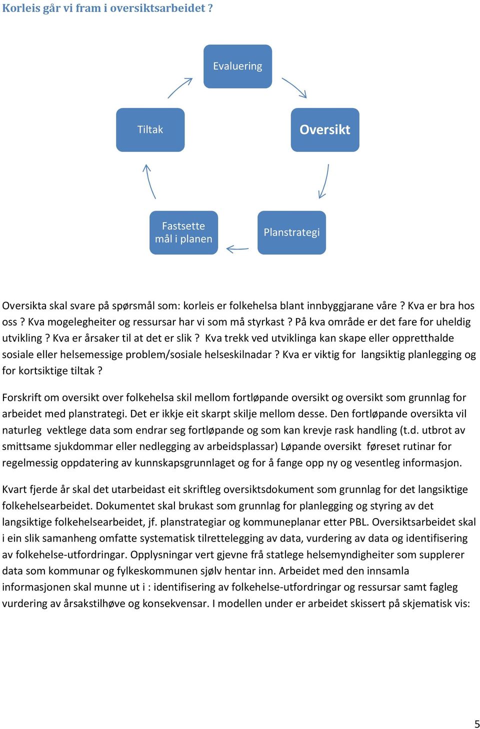 Kva trekk ved utviklinga kan skape eller oppretthalde sosiale eller helsemessige problem/sosiale helseskilnadar? Kva er viktig for langsiktig planlegging og for kortsiktige tiltak?