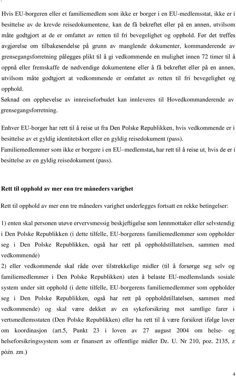 Før det treffes avgjørelse om tilbakesendelse på grunn av manglende dokumenter, kommanderende av grensegangsforretning pålegges plikt til å gi vedkommende en mulighet innen 72 timer til å oppnå eller