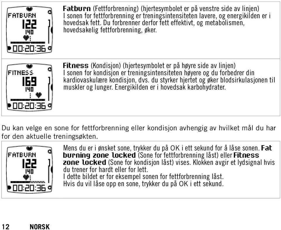 Fitness (Kondisjon) (hjertesymbolet er på høyre side av linjen) I sonen for kondisjon er treningsintensiteten høyere og du forbedrer din kardiovaskulære kondisjon, dvs.