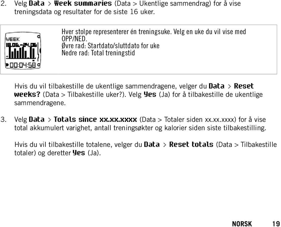 Øvre rad: Startdato/sluttdato for uke Nedre rad: Total treningstid Hvis du vil tilbakestille de ukentlige sammendragene, velger du Data > Reset weeks? (Data > Tilbakestille uker?).