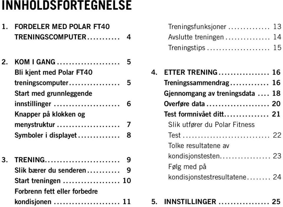 .. 11 Treningsfunksjoner... 13 Avslutte treningen... 14 Treningstips... 15 4. ETTER TRENING... 16 Treningssammendrag... 16 Gjennomgang av treningsdata... 18 Overføre data.