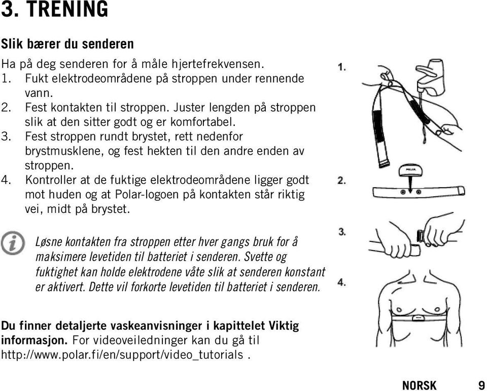 Kontroller at de fuktige elektrodeområdene ligger godt mot huden og at Polar-logoen på kontakten står riktig vei, midt på brystet.