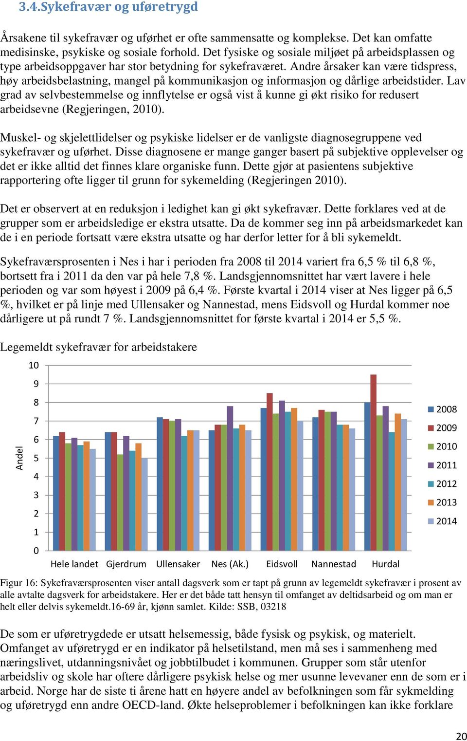 Andre årsaker kan være tidspress, høy arbeidsbelastning, mangel på kommunikasjon og informasjon og dårlige arbeidstider.