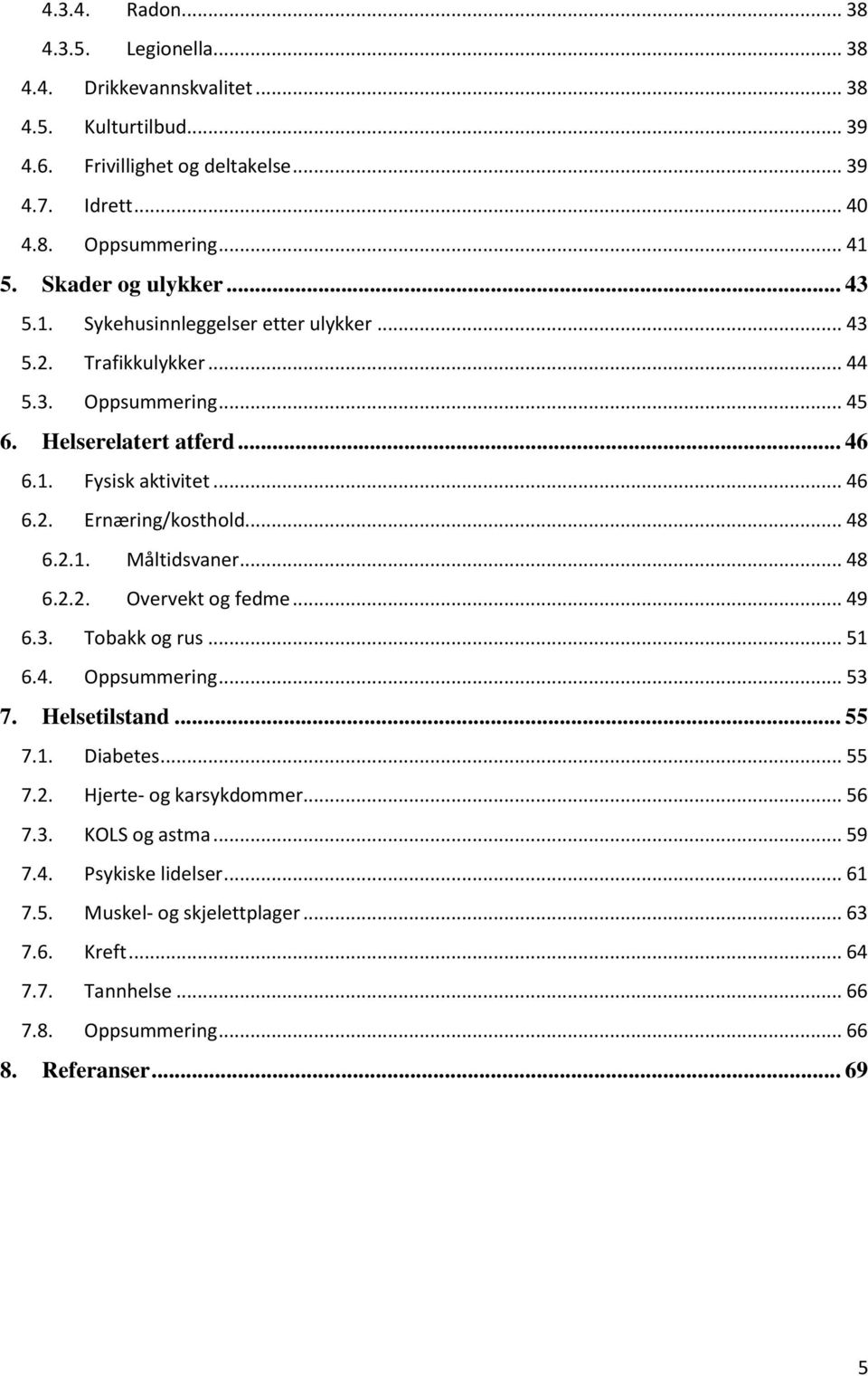 .. 48 6.2.1. Måltidsvaner... 48 6.2.2. Overvekt og fedme... 49 6.3. Tobakk og rus... 51 6.4. Oppsummering... 53 7. Helsetilstand... 55 7.1. Diabetes... 55 7.2. Hjerte- og karsykdommer.